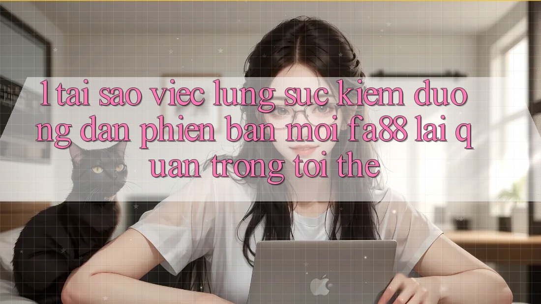1. Tại Sao Việc Lùng sục Kiếm Đường dẫn Phiên bản mới FA88 Lại Quan Trọng Tới Thế?