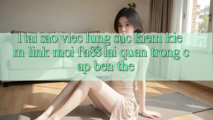 1. Tại Sao Việc Lùng sục kiếm Kiếm Link Mới FA88 Lại Quan Trọng Cập bến Thế? 1. Tại Sao Việc Lùng sục kiếm Kiếm Link Mới FA88 Lại Quan Trọng Cập bến Thế?