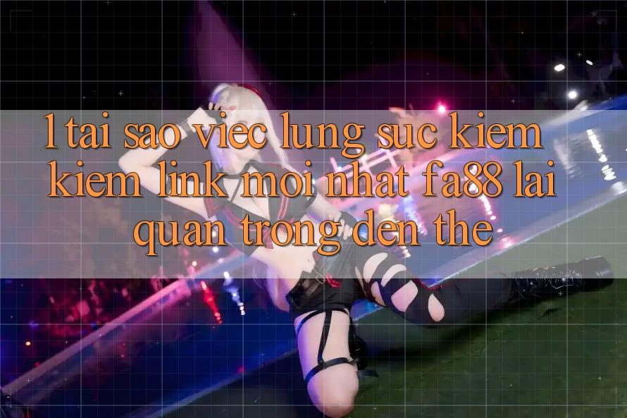 1. Tại Sao Việc Lùng sục kiếm Kiếm Link Mới nhất FA88 Lại Quan Trọng Đến Thế? 1. Tại Sao Việc Lùng sục kiếm Kiếm Link Mới nhất FA88 Lại Quan Trọng Đến Thế?
