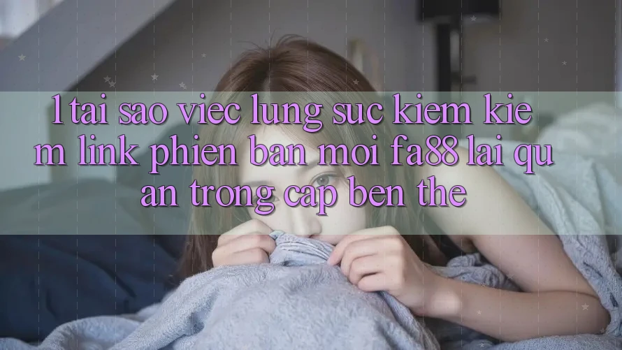 1. Tại Sao Việc Lùng sục kiếm Kiếm Link Phiên bản mới FA88 Lại Quan Trọng Cập bến Thế? 1. Tại Sao Việc Lùng sục kiếm Kiếm Link Phiên bản mới FA88 Lại Quan Trọng Cập bến Thế?