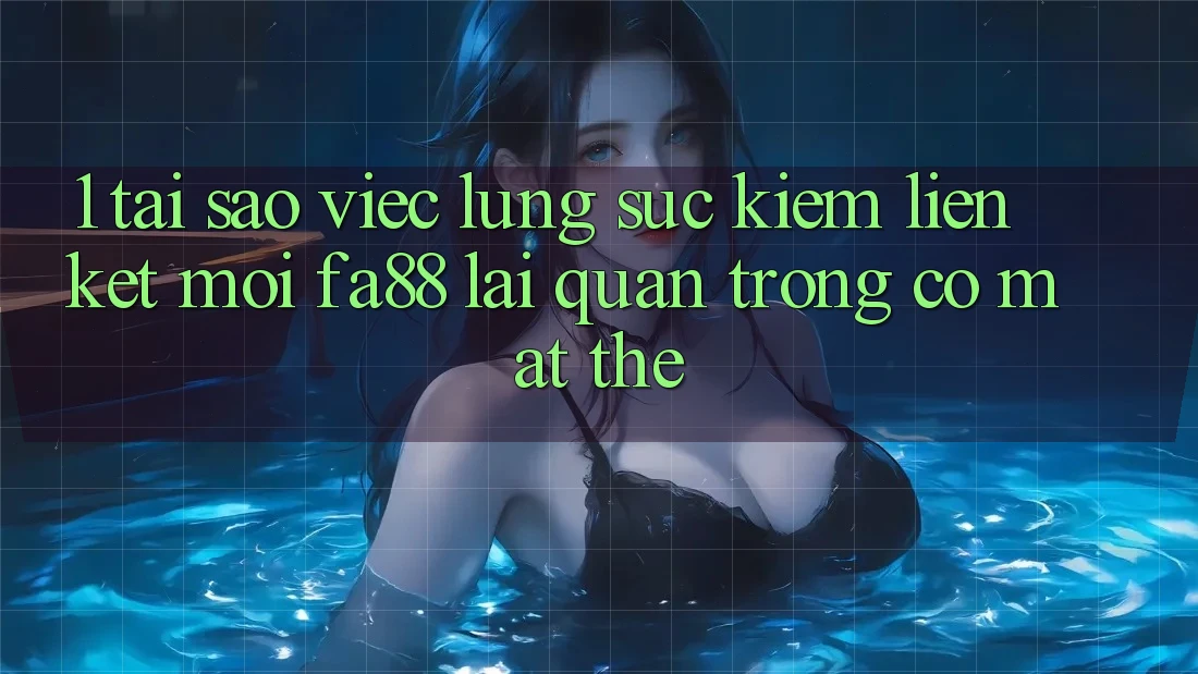 1. Tại Sao Việc Lùng sục Kiếm Liên kết Mới FA88 Lại Quan Trọng Có mặt Thế? 1. Tại Sao Việc Lùng sục Kiếm Liên kết Mới FA88 Lại Quan Trọng Có mặt Thế?