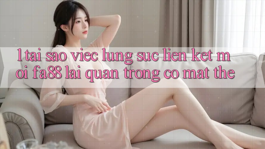 1. Tại Sao Việc Lùng sục Liên kết Mới FA88 Lại Quan Trọng Có mặt Thế? 1. Tại Sao Việc Lùng sục Liên kết Mới FA88 Lại Quan Trọng Có mặt Thế?