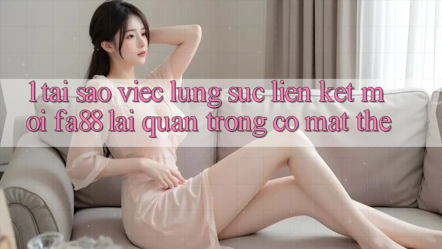1. Tại Sao Việc Lùng sục Liên kết Mới FA88 Lại Quan Trọng Có mặt Thế?