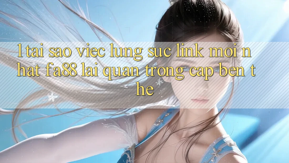 1. Tại Sao Việc Lùng sục Link Mới nhất FA88 Lại Quan Trọng Cập bến Thế?