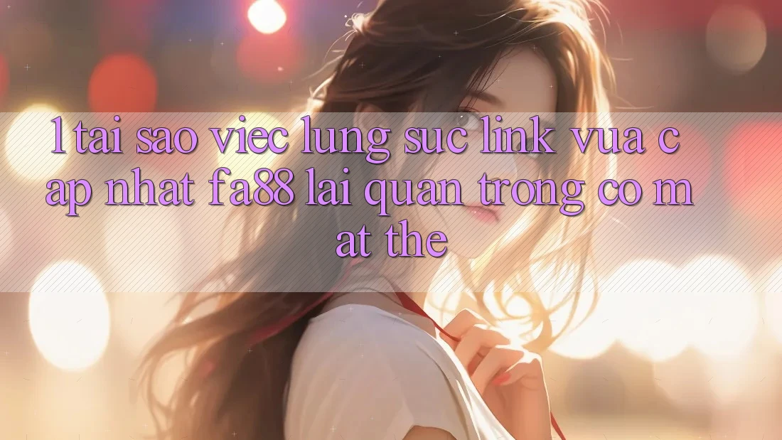 1. Tại Sao Việc Lùng sục Link Vừa cập nhật FA88 Lại Quan Trọng Có mặt Thế? 1. Tại Sao Việc Lùng sục Link Vừa cập nhật FA88 Lại Quan Trọng Có mặt Thế?