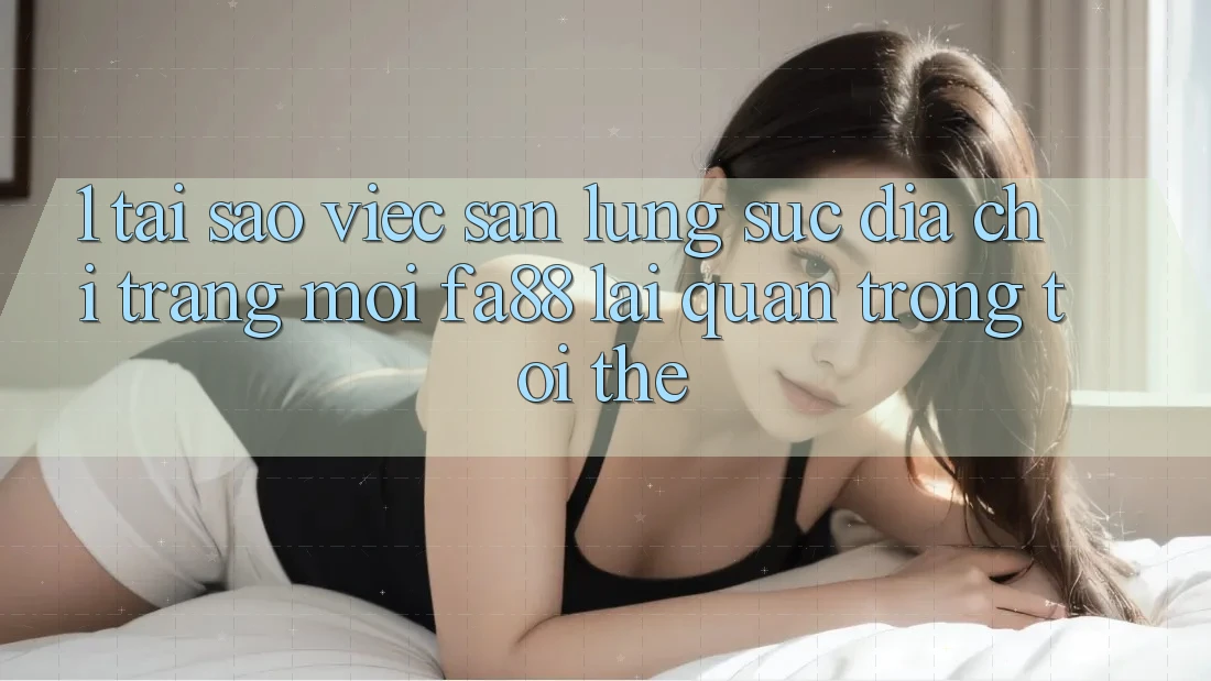 1. Tại Sao Việc Săn lùng sục Địa chỉ trang Mới FA88 Lại Quan Trọng Tới Thế? 1. Tại Sao Việc Săn lùng sục Địa chỉ trang Mới FA88 Lại Quan Trọng Tới Thế?