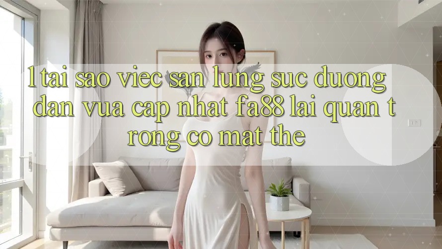 1. Tại Sao Việc Săn lùng sục Đường dẫn Vừa cập nhật FA88 Lại Quan Trọng Có mặt Thế?