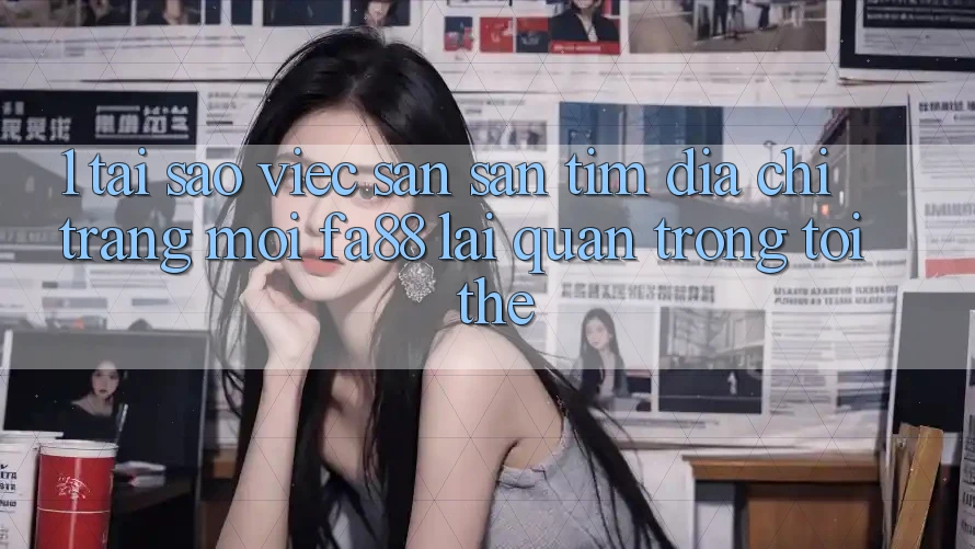 1. Tại Sao Việc Săn săn tìm Địa chỉ trang Mới FA88 Lại Quan Trọng Tới Thế?