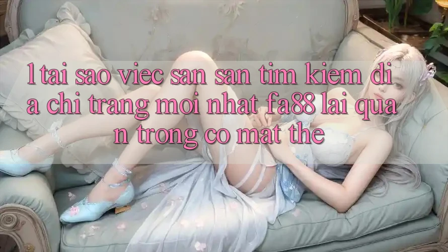 1. Tại Sao Việc Săn săn tìm kiếm Địa chỉ trang Mới nhất FA88 Lại Quan Trọng Có mặt Thế? 1. Tại Sao Việc Săn săn tìm kiếm Địa chỉ trang Mới nhất FA88 Lại Quan Trọng Có mặt Thế?