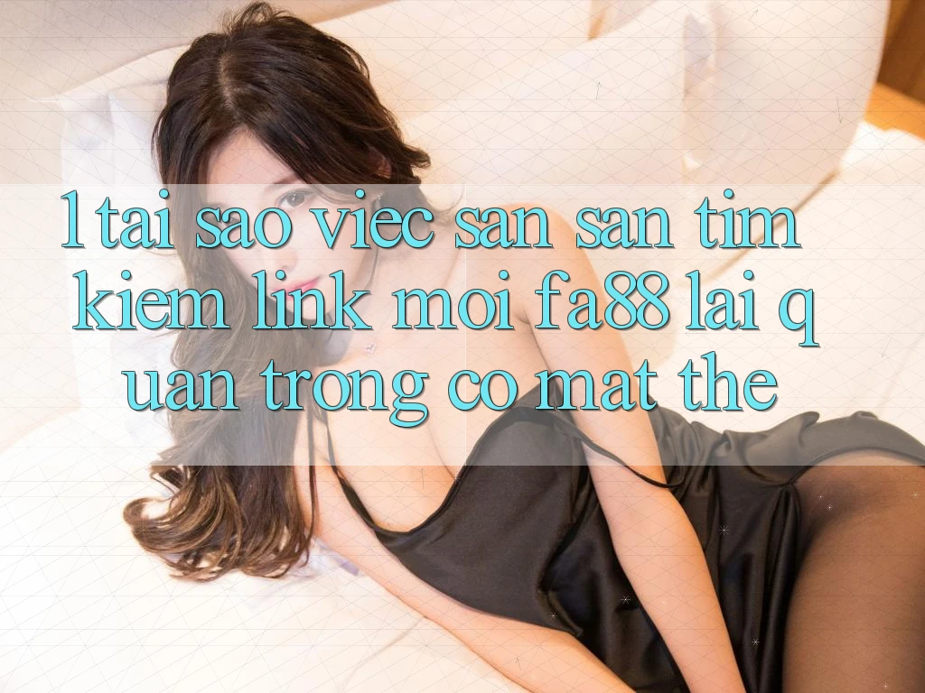 1. Tại Sao Việc Săn săn tìm kiếm Link Mới FA88 Lại Quan Trọng Có mặt Thế?