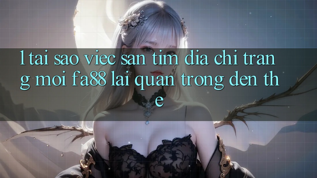 1. Tại Sao Việc Săn tìm Địa chỉ trang Mới FA88 Lại Quan Trọng Đến Thế? 1. Tại Sao Việc Săn tìm Địa chỉ trang Mới FA88 Lại Quan Trọng Đến Thế?