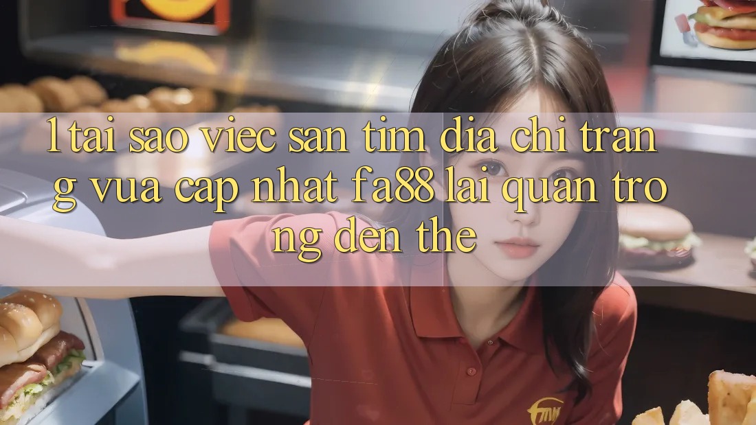 1. Tại Sao Việc Săn tìm Địa chỉ trang Vừa cập nhật FA88 Lại Quan Trọng Đến Thế? 1. Tại Sao Việc Săn tìm Địa chỉ trang Vừa cập nhật FA88 Lại Quan Trọng Đến Thế?