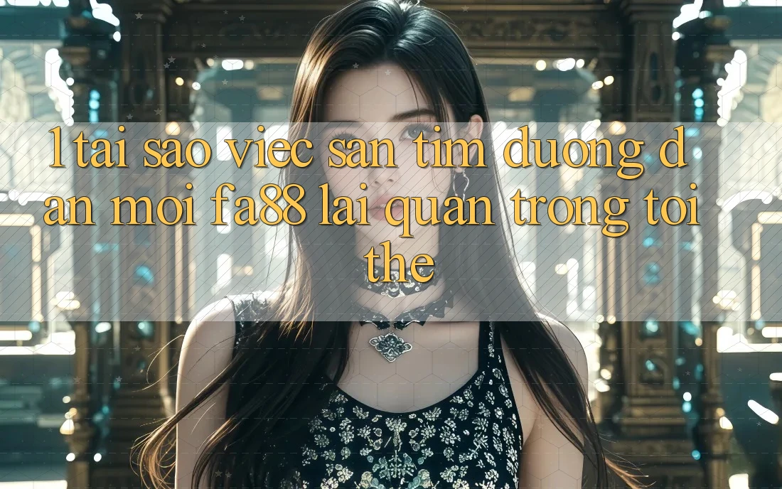1. Tại Sao Việc Săn tìm Đường dẫn Mới FA88 Lại Quan Trọng Tới Thế? 1. Tại Sao Việc Săn tìm Đường dẫn Mới FA88 Lại Quan Trọng Tới Thế?