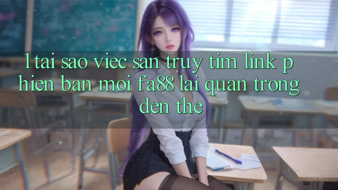 1. Tại Sao Việc Săn truy tìm Link Phiên bản mới FA88 Lại Quan Trọng Đến Thế? 1. Tại Sao Việc Săn truy tìm Link Phiên bản mới FA88 Lại Quan Trọng Đến Thế?