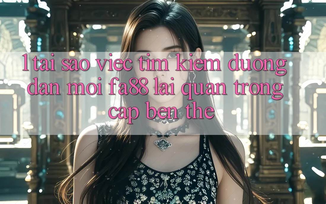 1. Tại Sao Việc Tìm Kiếm Đường dẫn Mới FA88 Lại Quan Trọng Cập bến Thế? 1. Tại Sao Việc Tìm Kiếm Đường dẫn Mới FA88 Lại Quan Trọng Cập bến Thế?