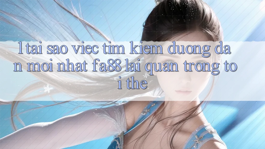 1. Tại Sao Việc Tìm kiếm Đường dẫn Mới nhất FA88 Lại Quan Trọng Tới Thế?