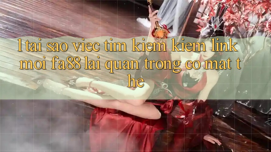 1. Tại Sao Việc Tìm kiếm Kiếm Link Mới FA88 Lại Quan Trọng Có mặt Thế? 1. Tại Sao Việc Tìm kiếm Kiếm Link Mới FA88 Lại Quan Trọng Có mặt Thế?