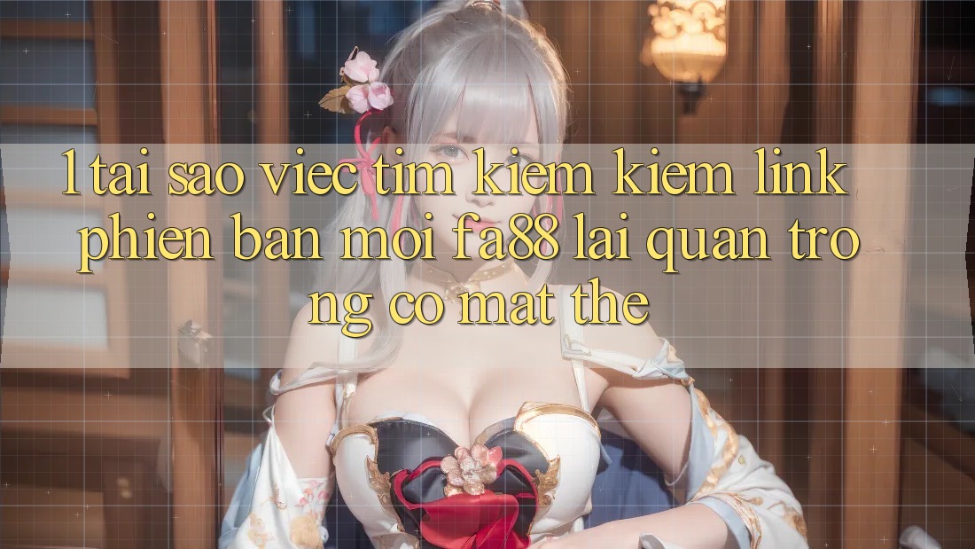 1. Tại Sao Việc Tìm kiếm Kiếm Link Phiên bản mới FA88 Lại Quan Trọng Có mặt Thế? 1. Tại Sao Việc Tìm kiếm Kiếm Link Phiên bản mới FA88 Lại Quan Trọng Có mặt Thế?