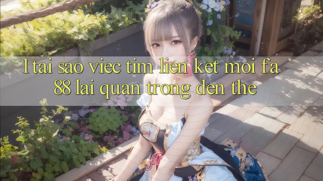 1. Tại Sao Việc Tìm Liên kết Mới FA88 Lại Quan Trọng Đến Thế? 1. Tại Sao Việc Tìm Liên kết Mới FA88 Lại Quan Trọng Đến Thế?