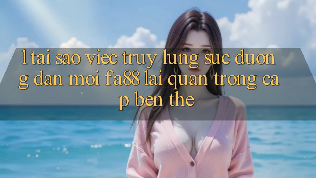 1. Tại Sao Việc Truy lùng sục Đường dẫn Mới FA88 Lại Quan Trọng Cập bến Thế?