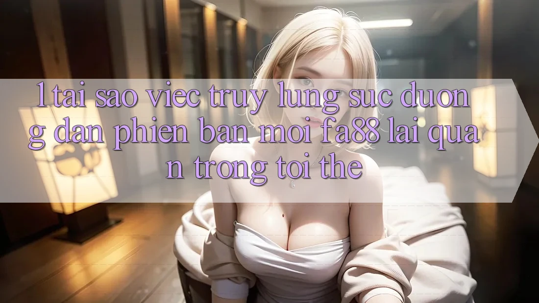 1. Tại Sao Việc Truy lùng sục Đường dẫn Phiên bản mới FA88 Lại Quan Trọng Tới Thế?