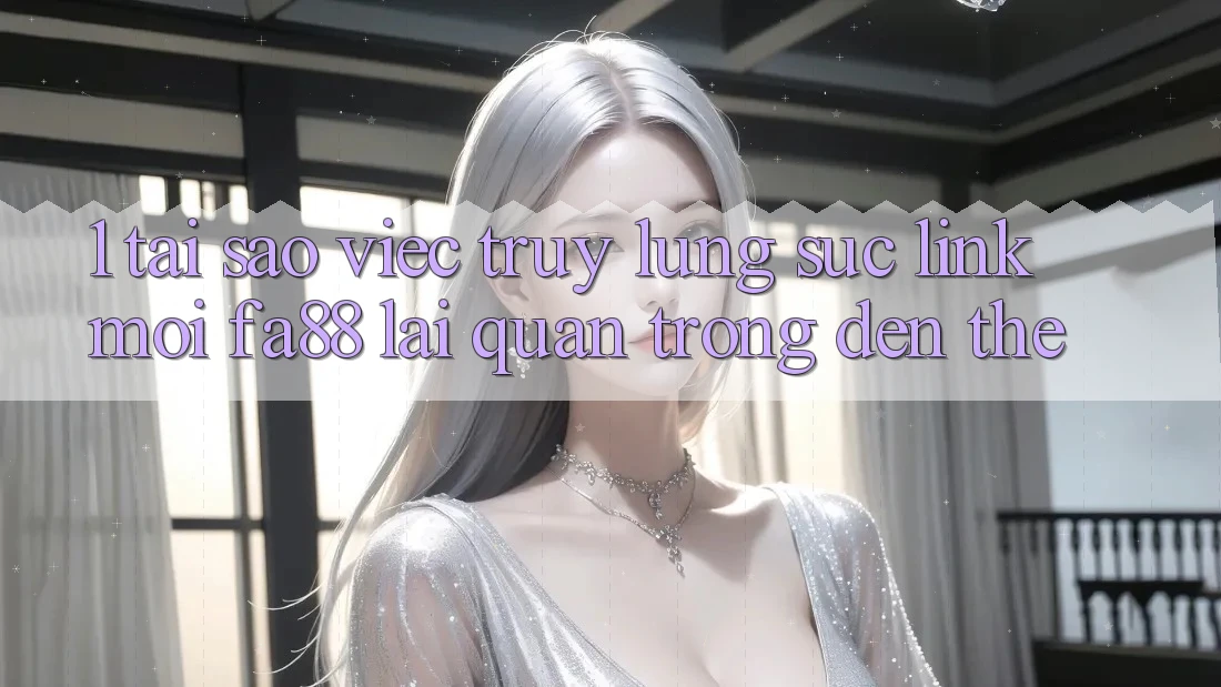 1. Tại Sao Việc Truy lùng sục Link Mới FA88 Lại Quan Trọng Đến Thế? 1. Tại Sao Việc Truy lùng sục Link Mới FA88 Lại Quan Trọng Đến Thế?