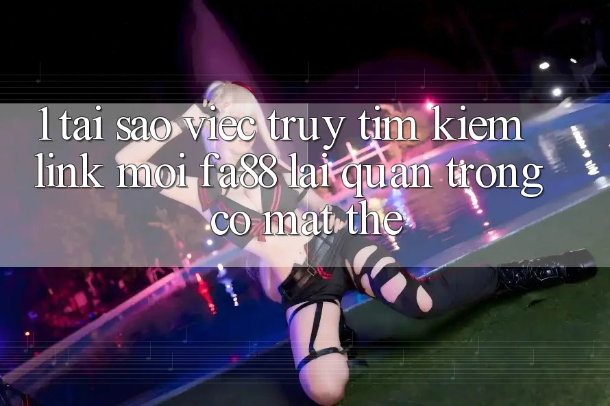 1. Tại Sao Việc Truy tìm Kiếm Link Mới FA88 Lại Quan Trọng Có mặt Thế? 1. Tại Sao Việc Truy tìm Kiếm Link Mới FA88 Lại Quan Trọng Có mặt Thế?