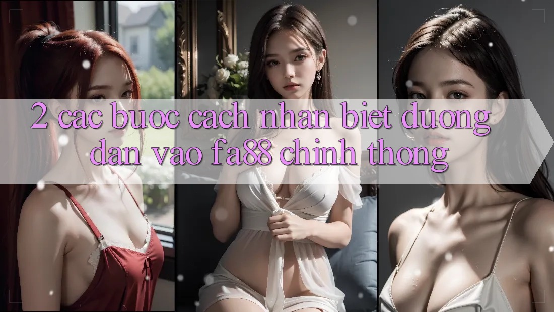 2. Các bước Cách Nhận Biết Đường dẫn Vào FA88 Chính Thống 2. Các bước Cách Nhận Biết Đường dẫn Vào FA88 Chính Thống