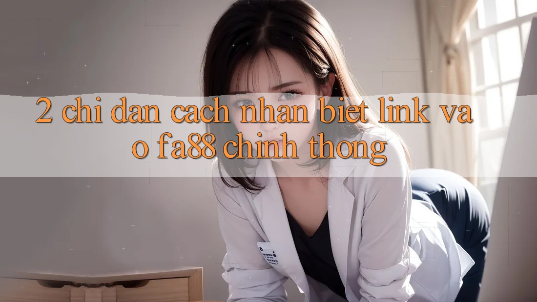 2. Chỉ dẫn Cách Nhận Biết Link Vào FA88 Chính Thống