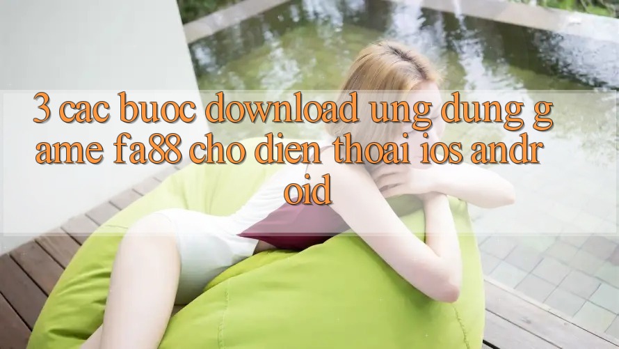 3. Các bước Download Ứng Dụng Game FA88 Cho Điện Thoại (iOS & Android)
