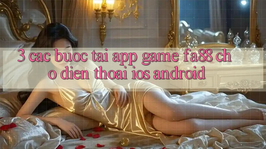 3. Các bước Tải App Game FA88 Cho Điện Thoại (iOS & Android)