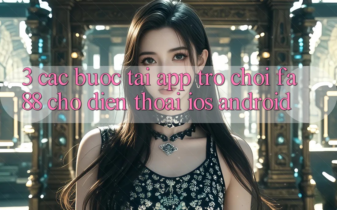 3. Các bước Tải App Trò chơi FA88 Cho Điện Thoại (iOS & Android) 3. Các bước Tải App Trò chơi FA88 Cho Điện Thoại (iOS & Android)