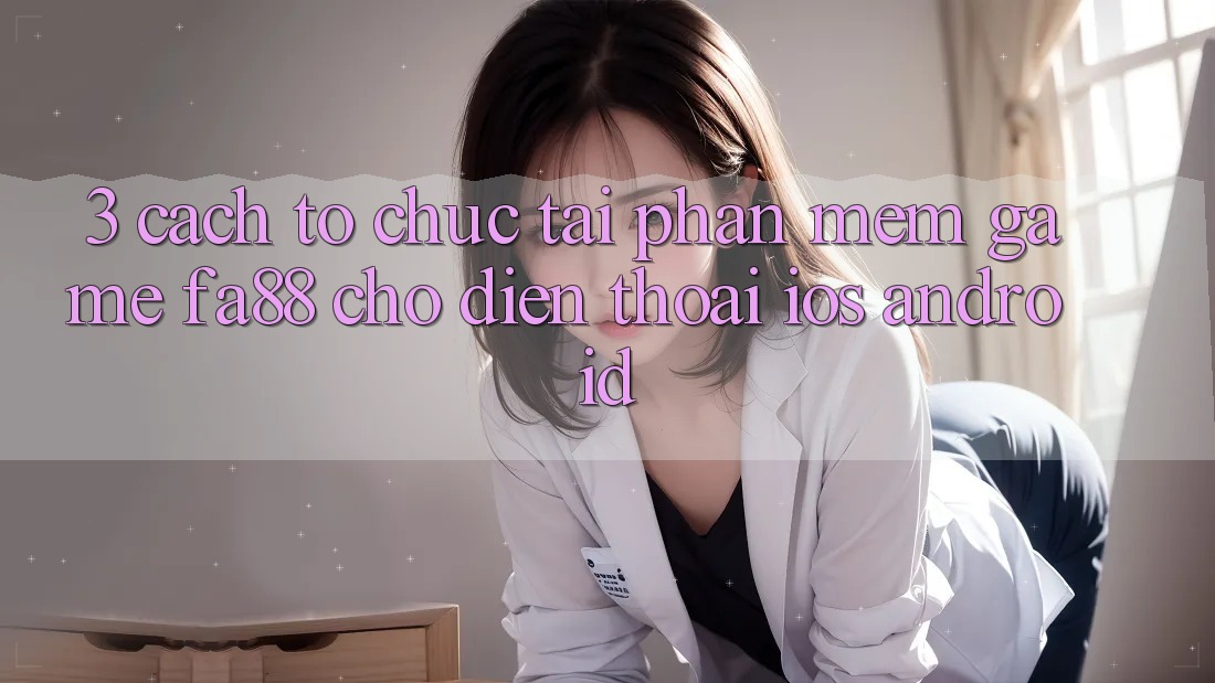 3. Cách tổ chức Tải Phần mềm Game FA88 Cho Điện Thoại (iOS & Android) 3. Cách tổ chức Tải Phần mềm Game FA88 Cho Điện Thoại (iOS & Android)
