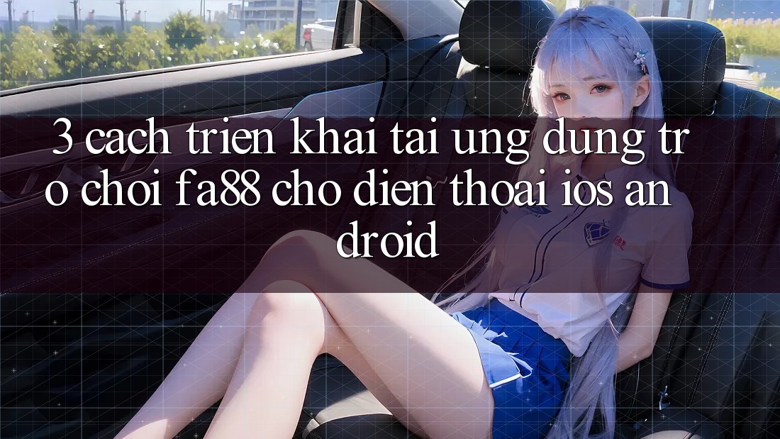 3. Cách triển khai Tải Ứng Dụng Trò chơi FA88 Cho Điện Thoại (iOS & Android)
