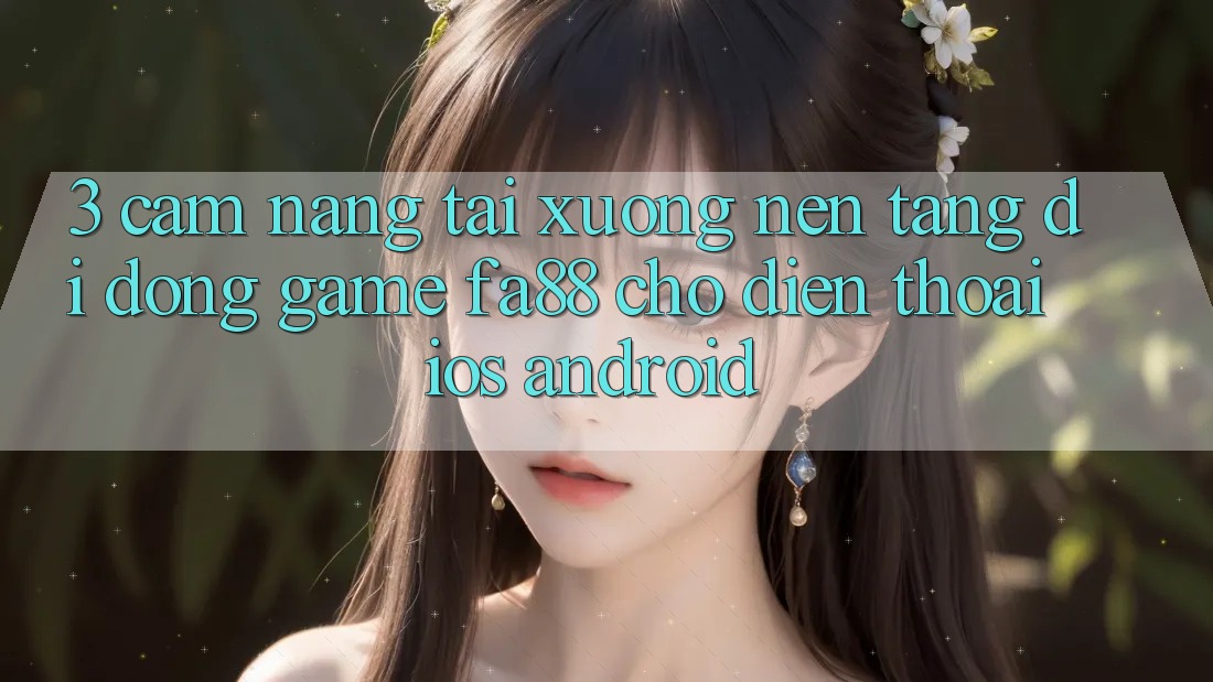 3. Cẩm nang Tải xuống Nền tảng di động Game FA88 Cho Điện Thoại (iOS & Android) 3. Cẩm nang Tải xuống Nền tảng di động Game FA88 Cho Điện Thoại (iOS & Android)