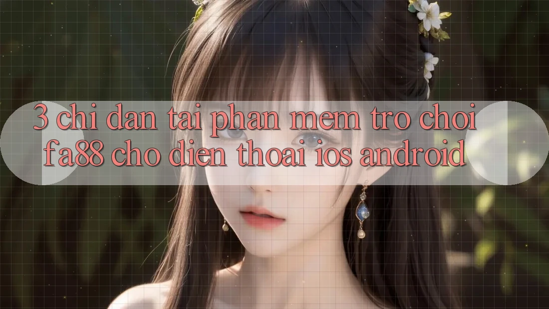 3. Chỉ dẫn Tải Phần mềm Trò chơi FA88 Cho Điện Thoại (iOS & Android)