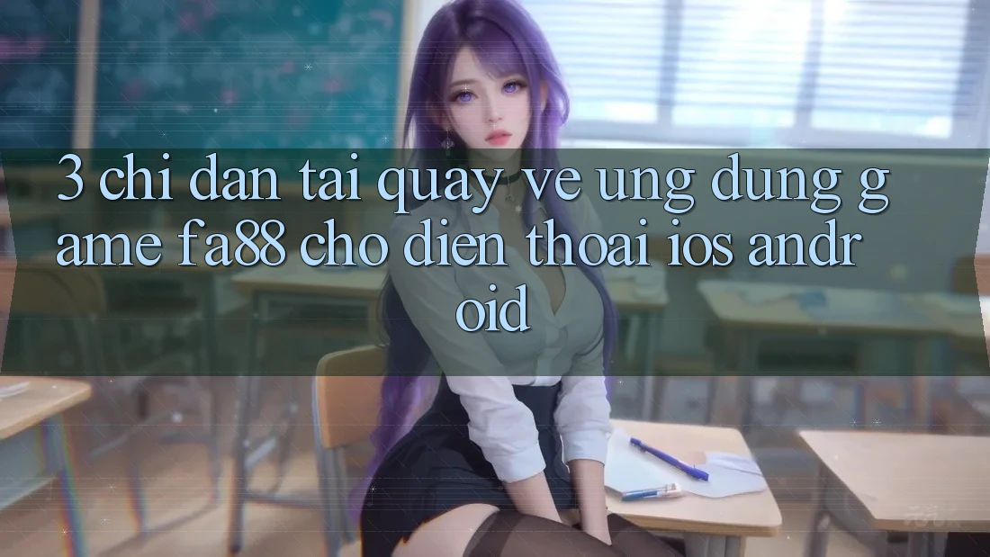 3. Chỉ dẫn Tải quay về Ứng Dụng Game FA88 Cho Điện Thoại (iOS & Android) 3. Chỉ dẫn Tải quay về Ứng Dụng Game FA88 Cho Điện Thoại (iOS & Android)