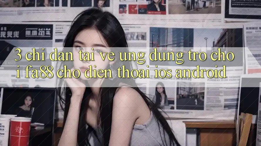 3. Chỉ dẫn Tải về Ứng Dụng Trò chơi FA88 Cho Điện Thoại (iOS & Android) 3. Chỉ dẫn Tải về Ứng Dụng Trò chơi FA88 Cho Điện Thoại (iOS & Android)