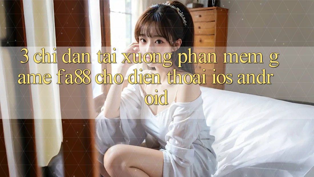 3. Chỉ dẫn Tải xuống Phần mềm Game FA88 Cho Điện Thoại (iOS & Android)