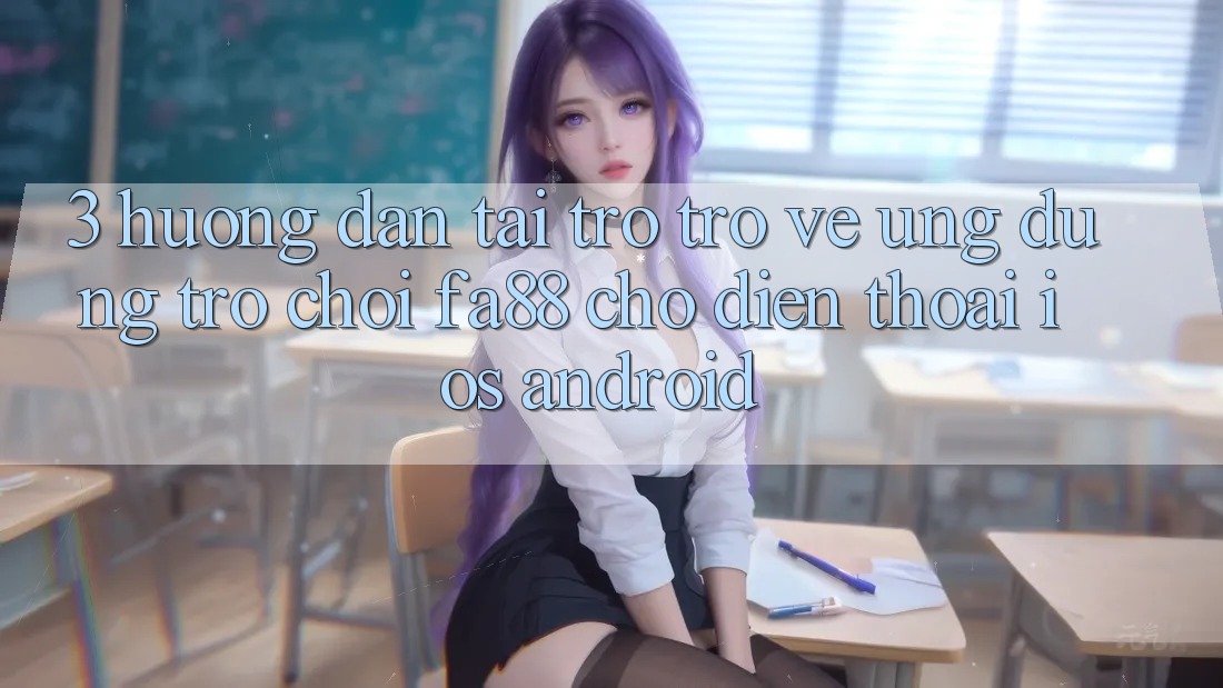 3. Hướng Dẫn Tải trở trở về Ứng Dụng Trò chơi FA88 Cho Điện Thoại (iOS & Android)