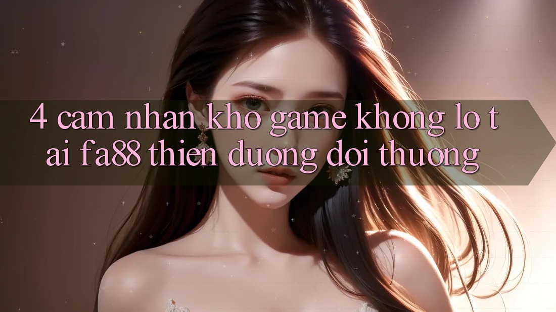 4. Cảm nhận Kho Game Khổng lồ Tại FA88 - Thiên Đường Đổi Thưởng
