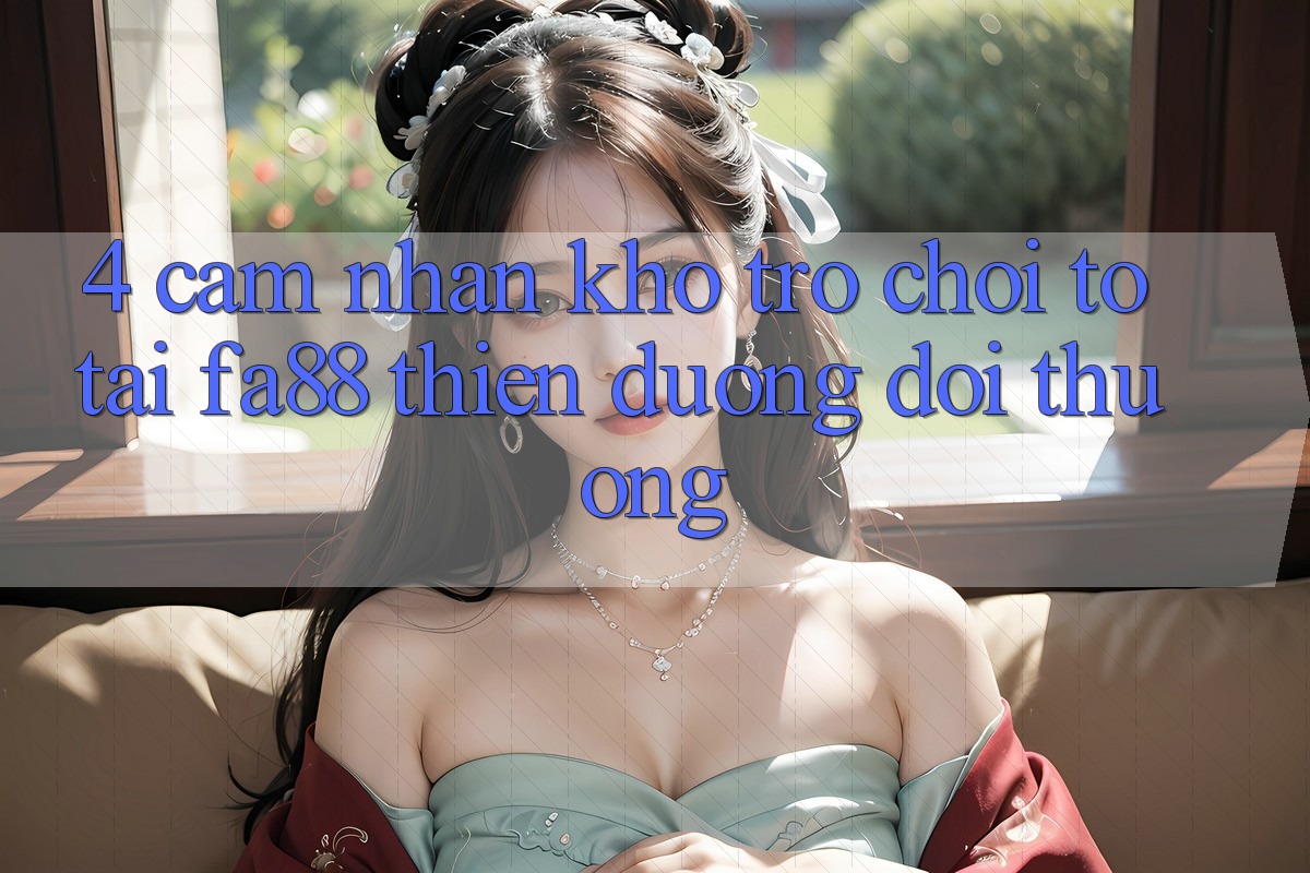 4. Cảm nhận Kho Trò chơi To Tại FA88 - Thiên Đường Đổi Thưởng