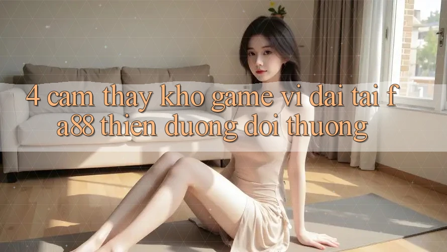 4. Cảm thấy Kho Game Vĩ đại Tại FA88 - Thiên Đường Đổi Thưởng