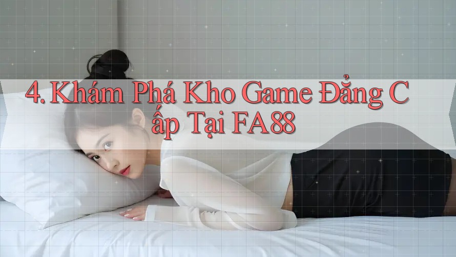 4. Khám Phá Kho Game Đẳng Cấp Tại FA88 4. Khám Phá Kho Game Đẳng Cấp Tại FA88
