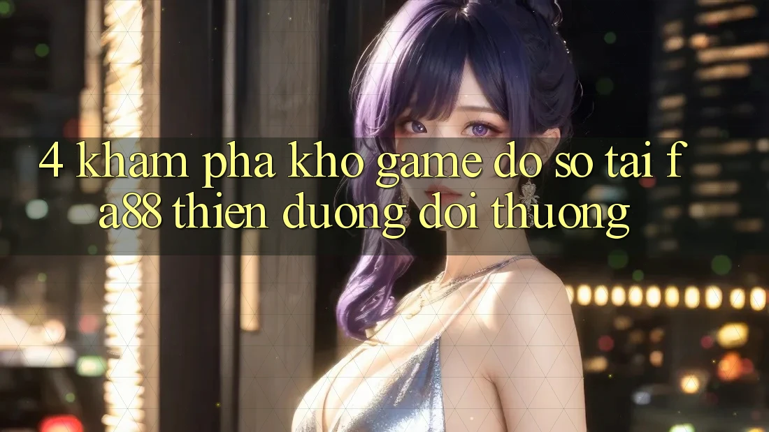 4. Khám Phá Kho Game Đồ Sộ Tại FA88 - Thiên Đường Đổi Thưởng