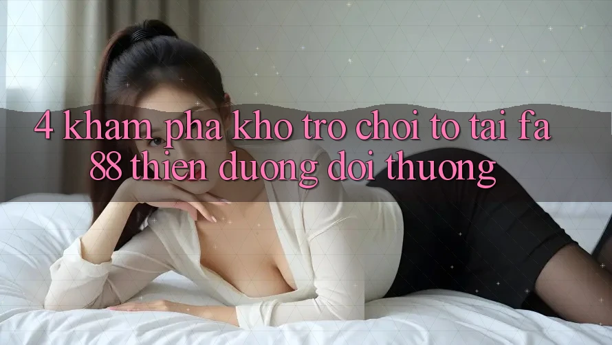 4. Khám Phá Kho Trò chơi To Tại FA88 - Thiên Đường Đổi Thưởng 4. Khám Phá Kho Trò chơi To Tại FA88 - Thiên Đường Đổi Thưởng