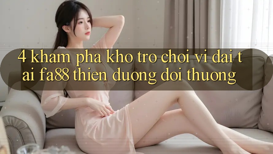 4. Khám Phá Kho Trò chơi Vĩ đại Tại FA88 - Thiên Đường Đổi Thưởng 4. Khám Phá Kho Trò chơi Vĩ đại Tại FA88 - Thiên Đường Đổi Thưởng