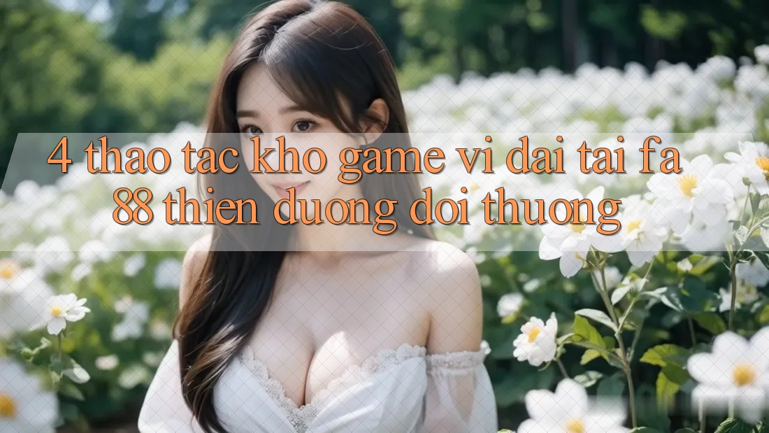 4. Thao tác Kho Game Vĩ đại Tại FA88 - Thiên Đường Đổi Thưởng