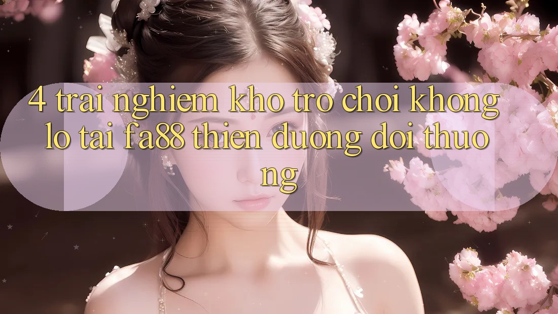 4. Trải nghiệm Kho Trò chơi Khổng lồ Tại FA88 - Thiên Đường Đổi Thưởng 4. Trải nghiệm Kho Trò chơi Khổng lồ Tại FA88 - Thiên Đường Đổi Thưởng