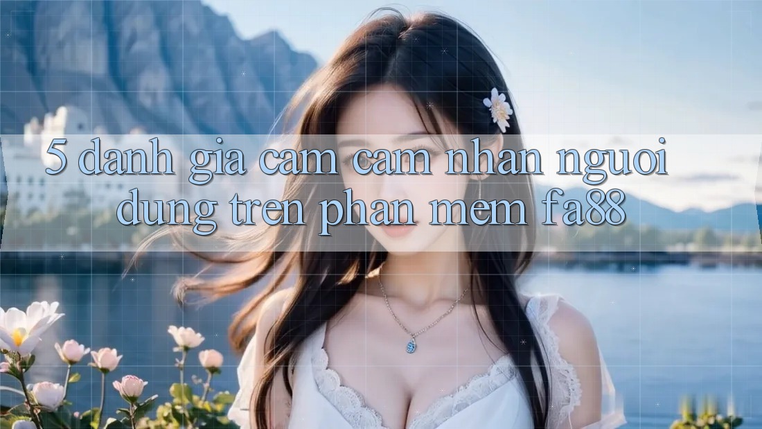5. Đánh Giá Cảm cảm nhận Người Dùng Trên Phần mềm FA88